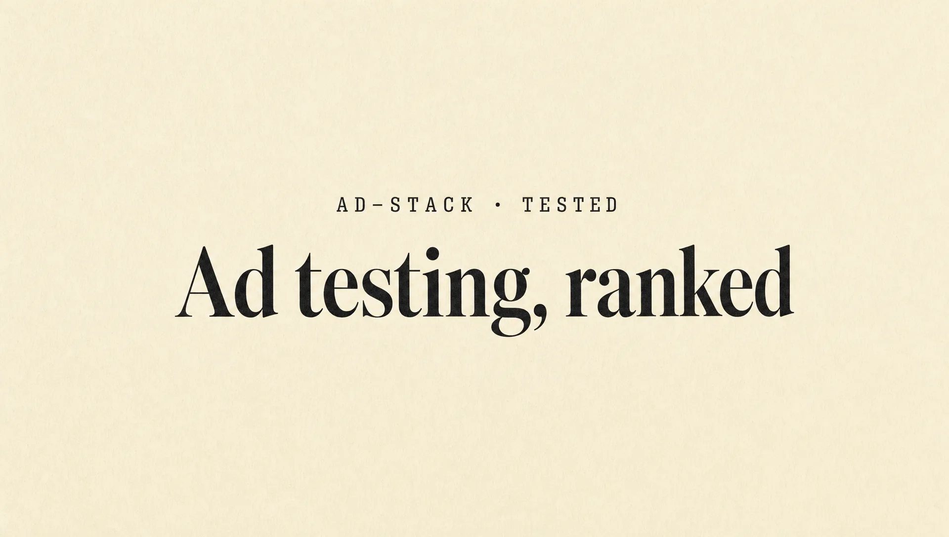 Warm cream editorial cover with the bold serif headline Ad testing, ranked and a mono eyebrow reading AD-STACK · TESTED