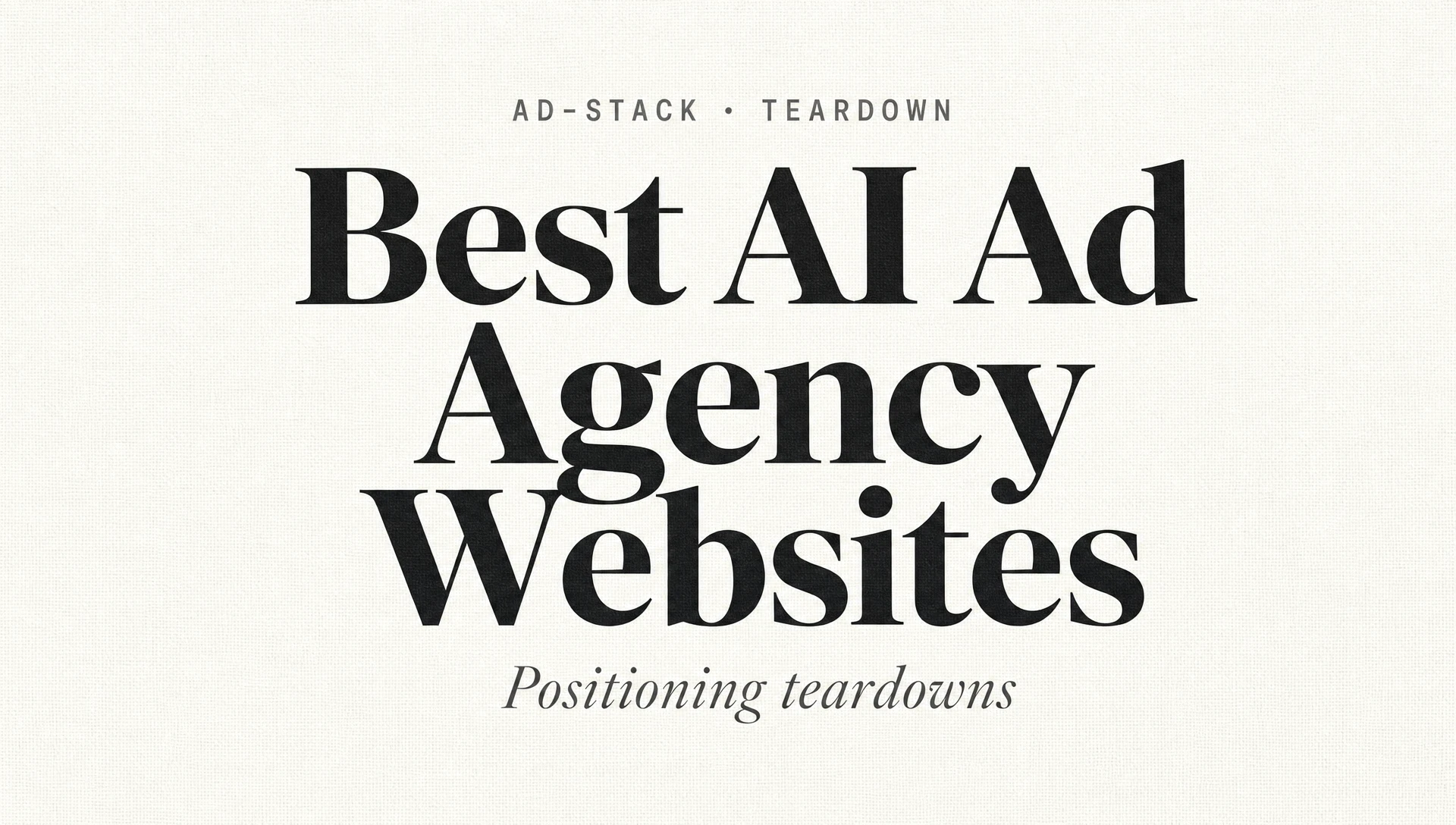 Off-white editorial cover with the bold serif headline AI Ad Agency Websites Teardown and the mono eyebrow AD-STACK · TEARDOWN.