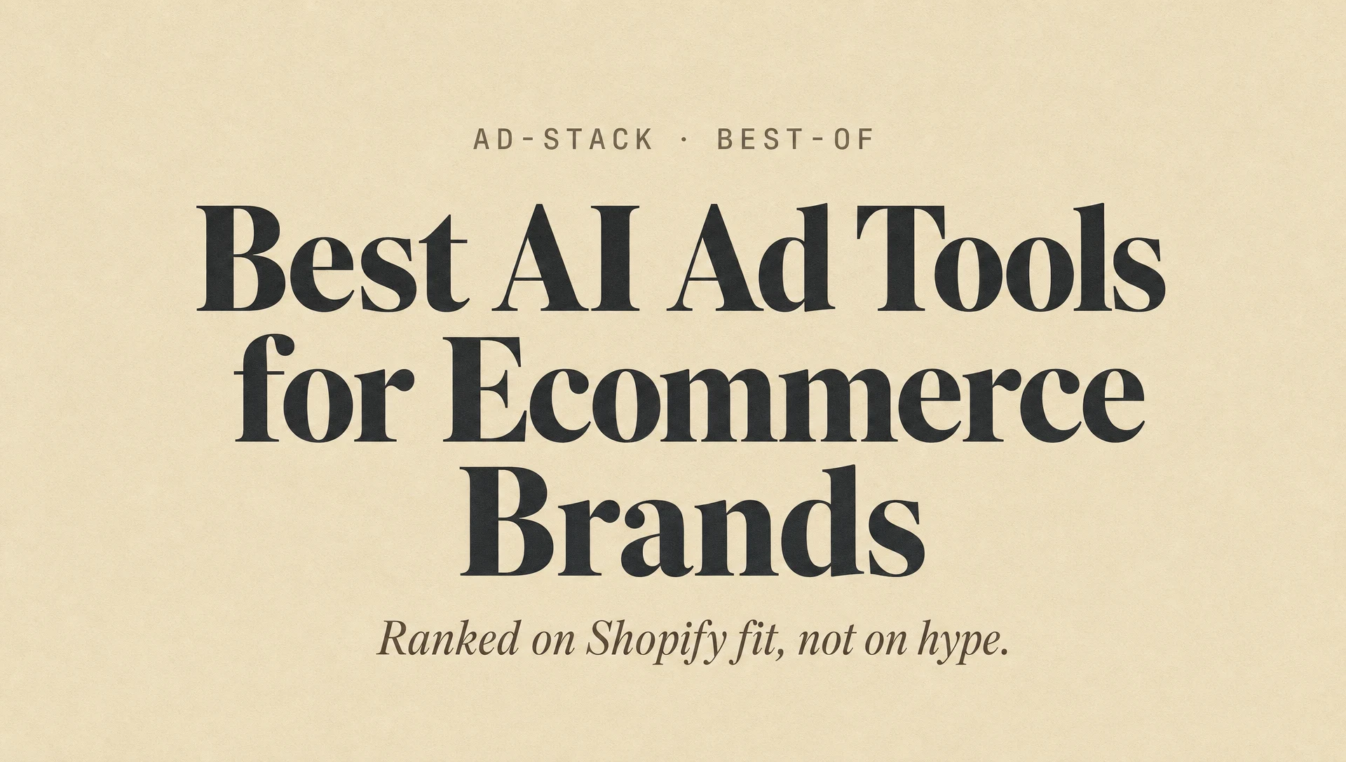 Warm sand editorial cover with the bold serif headline Best AI Ad Tools For Ecommerce and the mono eyebrow AD-STACK · BEST-OF.