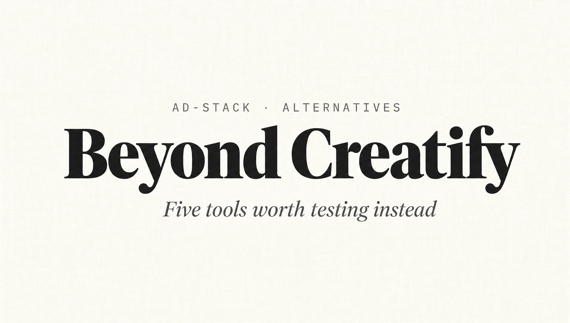 Off-white canvas editorial cover with a bold serif Beyond Creatify headline and italic subhead Five tools worth testing instead.