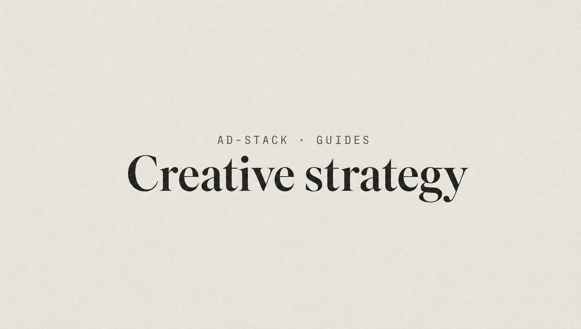 Warm grey editorial cover with the bold serif headline Creative strategy and a mono eyebrow reading AD-STACK · GUIDES