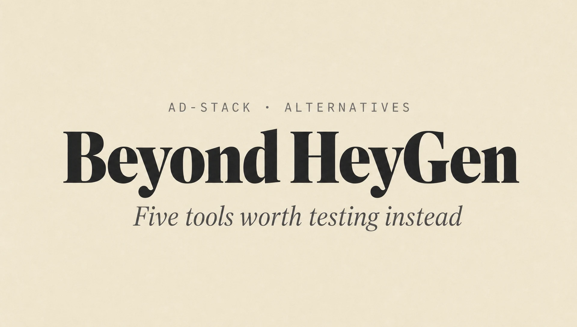 Warm sand editorial cover with a bold serif Beyond HeyGen headline and italic subhead Five tools worth testing instead.