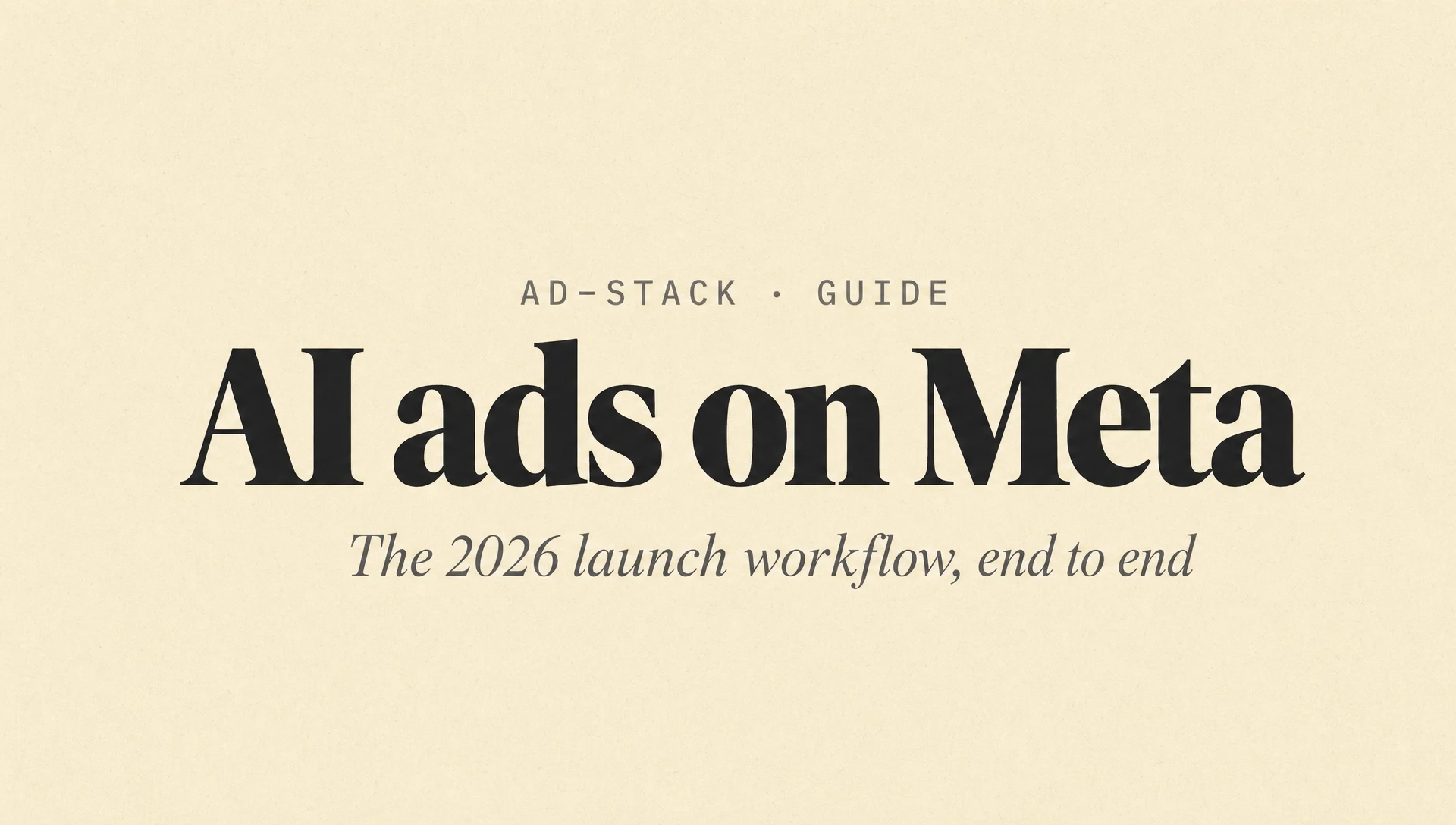 Warm cream editorial cover with a bold serif AI ads on Meta headline and italic subhead The 2026 launch workflow, end to end.