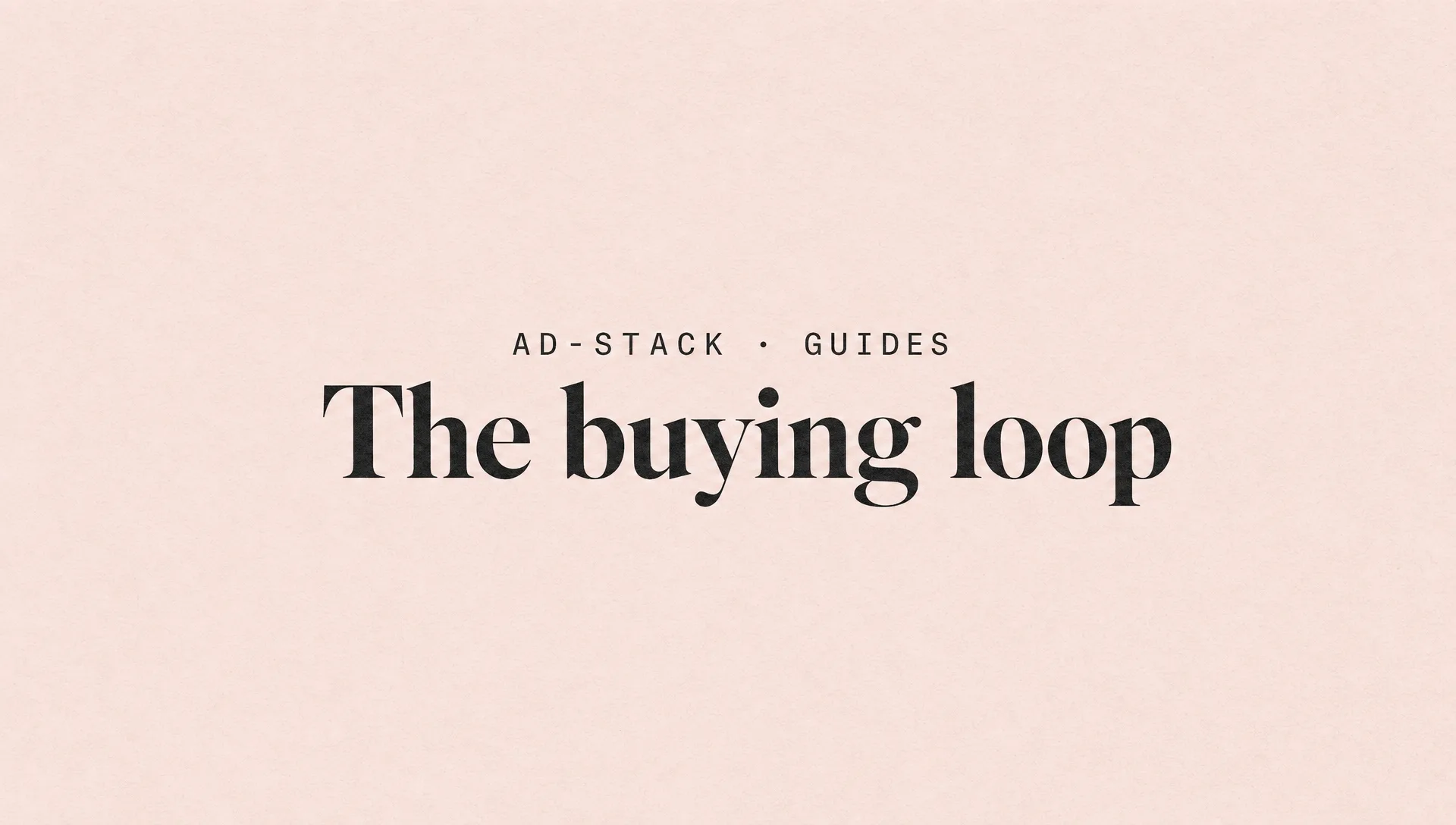 Blush pink editorial cover with the bold serif headline The buying loop and a mono eyebrow reading AD-STACK · GUIDES
