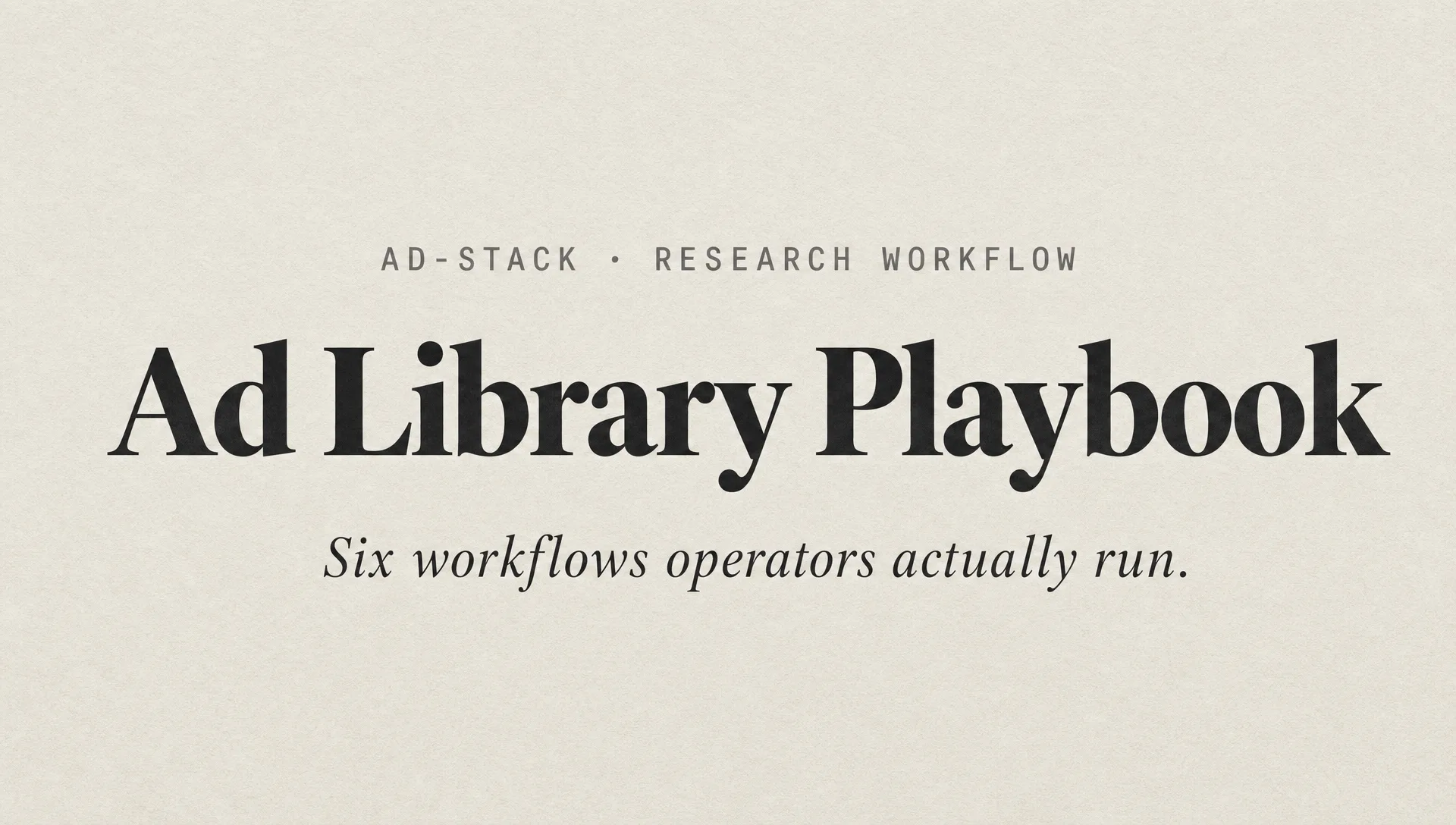 Warm grey monotone editorial cover with bold serif headline reading Ad Library Playbook and mono eyebrow AD-STACK · RESEARCH WORKFLOW.