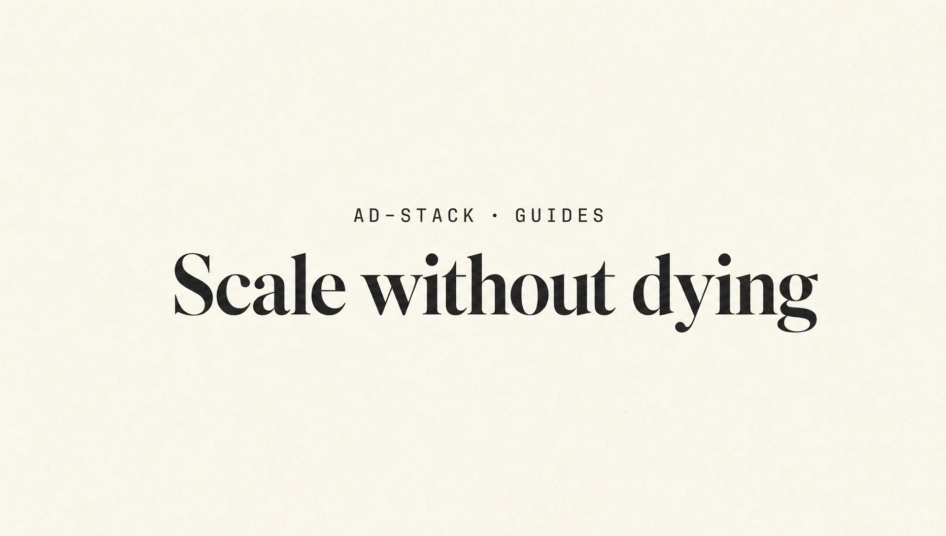 Off-white editorial cover with the bold serif headline Scale without dying and a mono eyebrow reading AD-STACK · GUIDES
