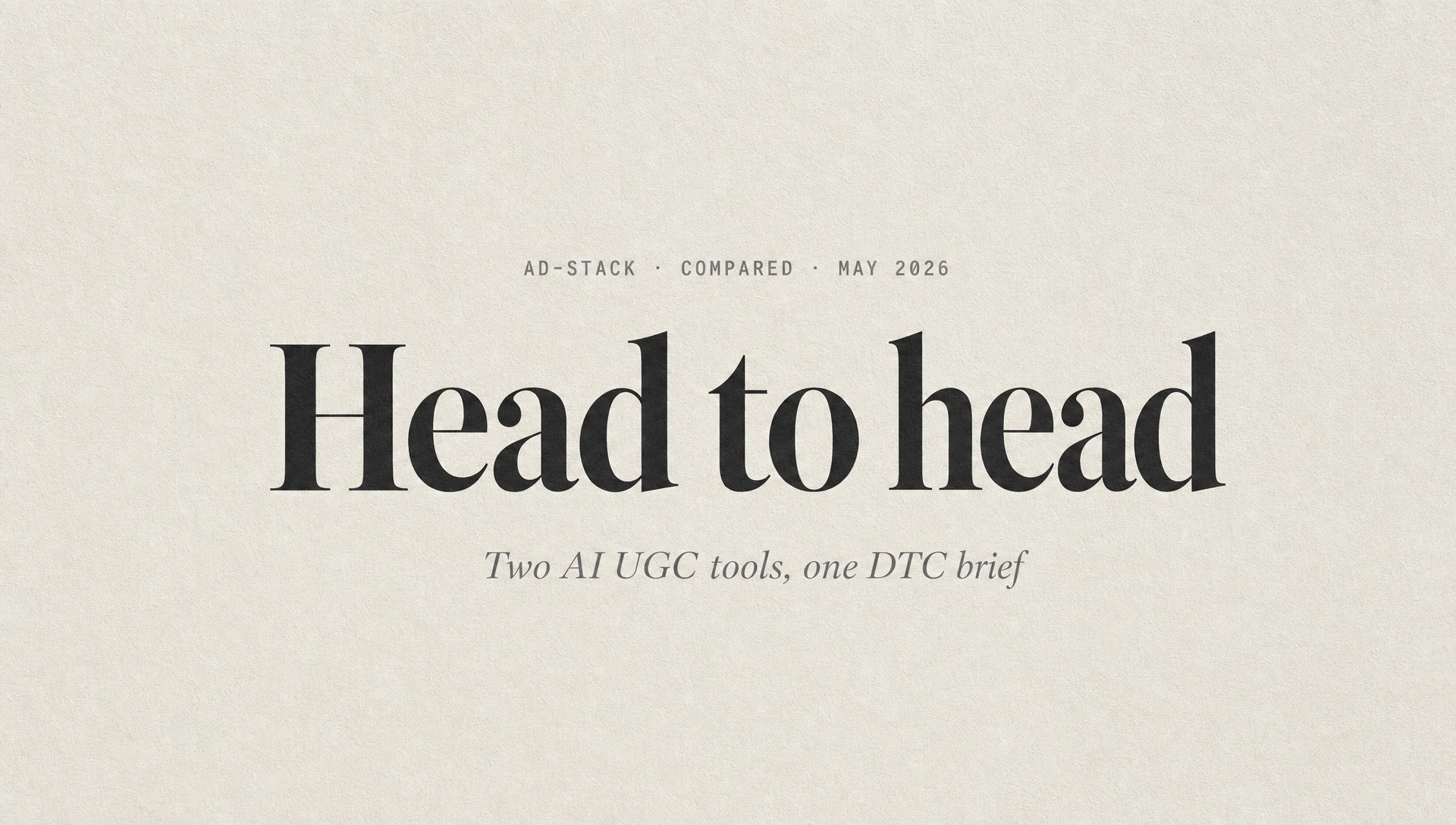 Warm grey editorial cover with the bold serif headline Head to head and an italic subhead Two AI UGC tools, one brief.