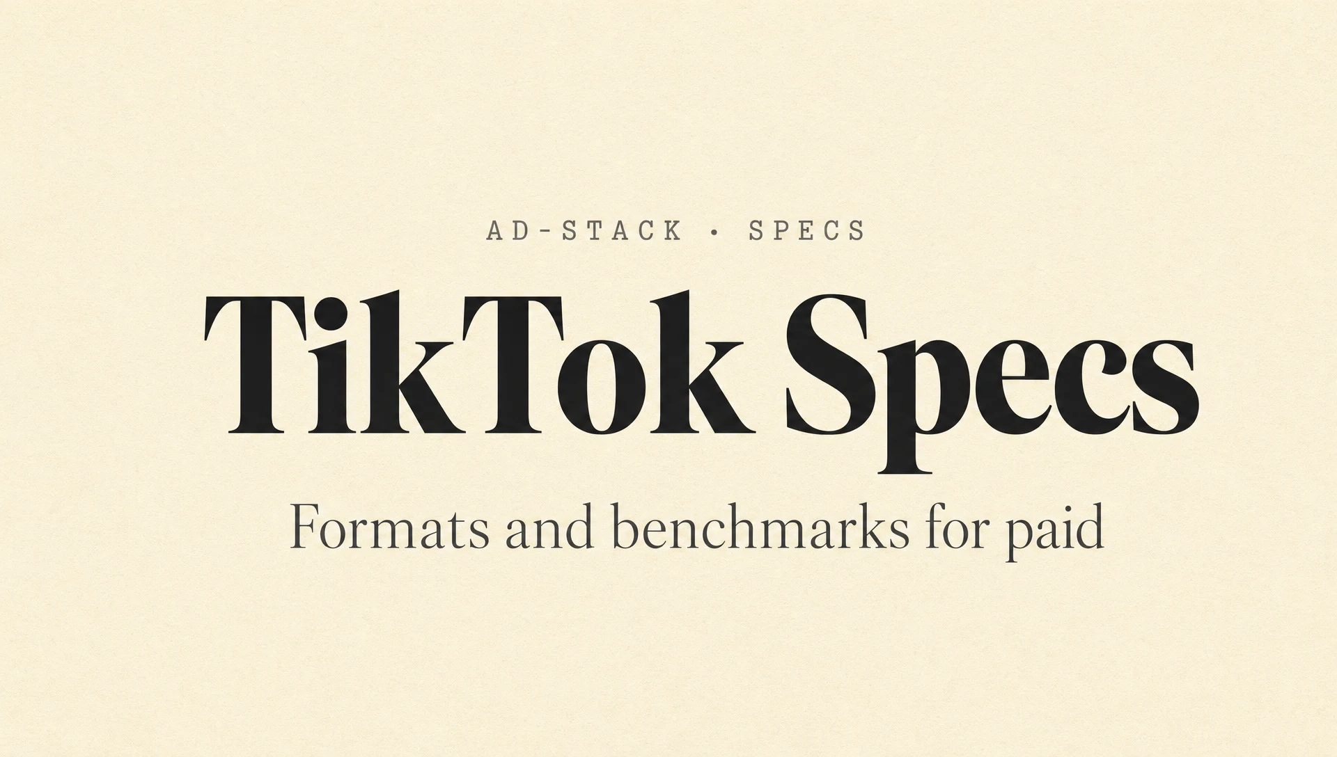 Cream monotone editorial cover with bold serif headline reading TikTok Specs and mono eyebrow AD-STACK · SPECS.