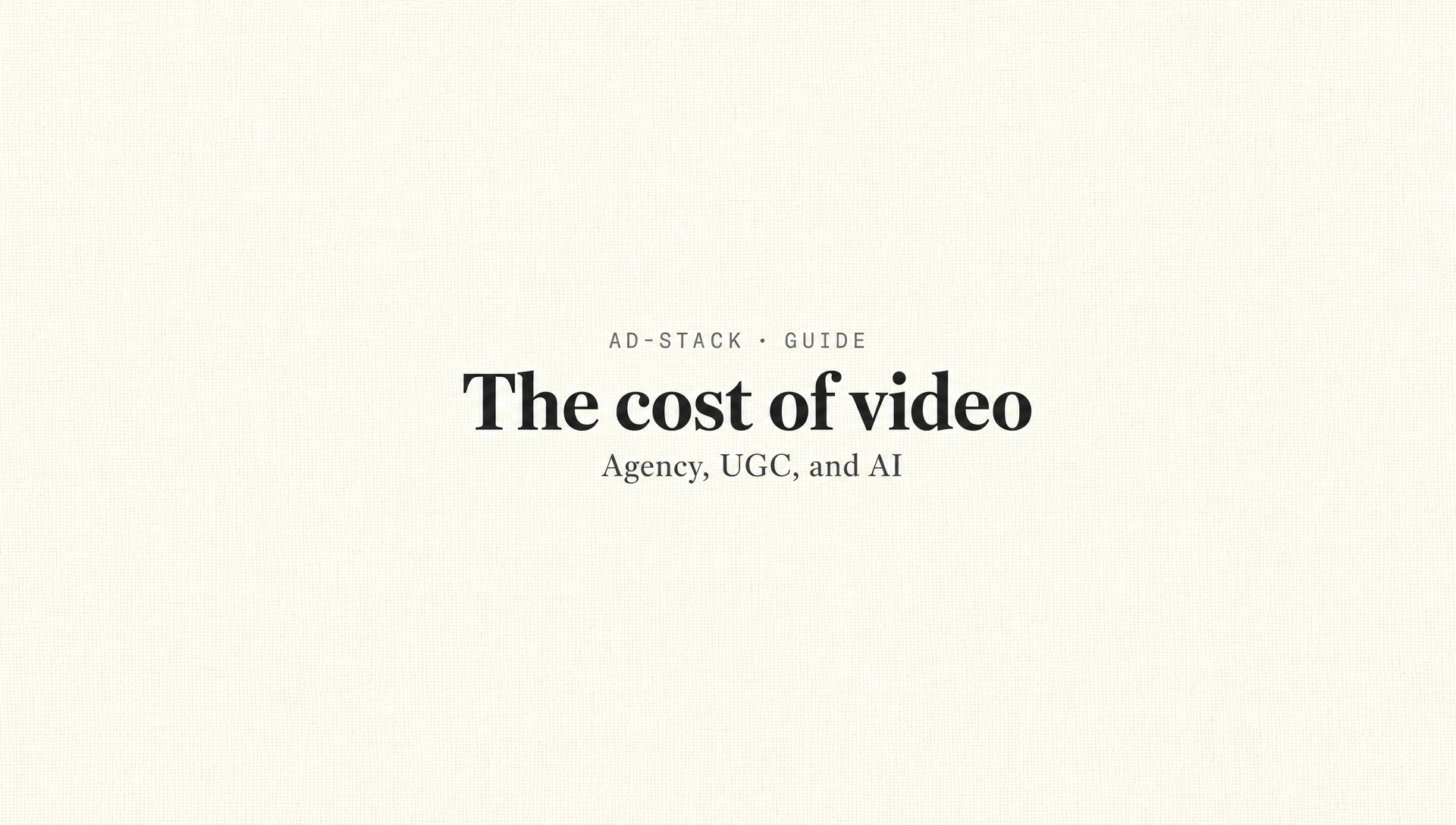 Off-white editorial cover with the bold serif headline The cost of video and a mono eyebrow reading AD-STACK · GUIDE